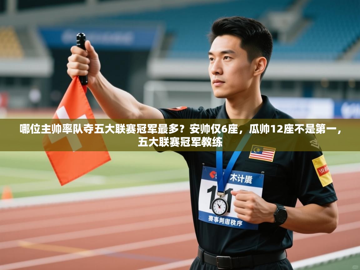 哪位主帅率队夺五大联赛冠军最多？安帅仅6座，瓜帅12座不是第一，五大联赛冠军教练  第1张