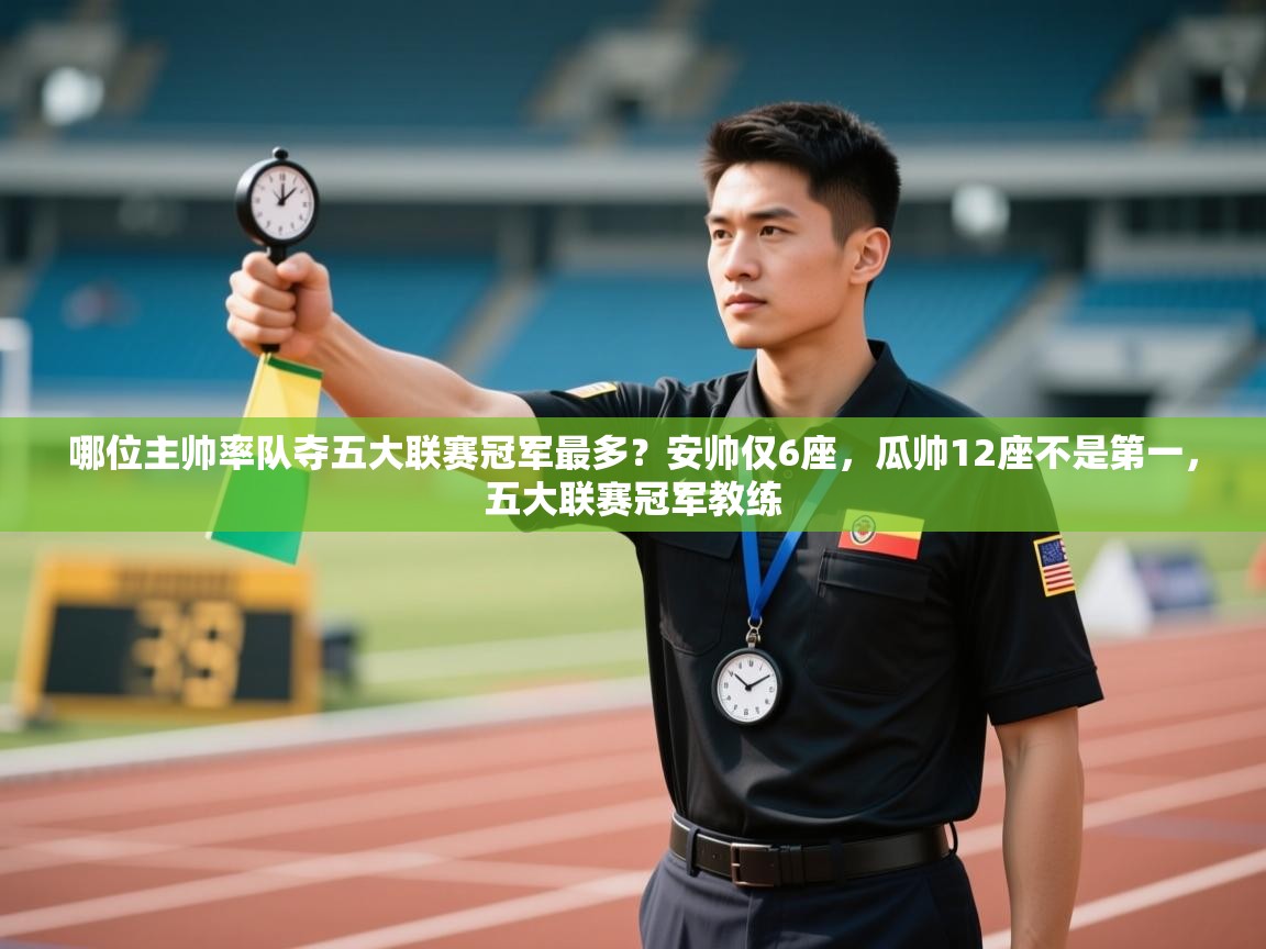 哪位主帅率队夺五大联赛冠军最多？安帅仅6座，瓜帅12座不是第一，五大联赛冠军教练  第2张