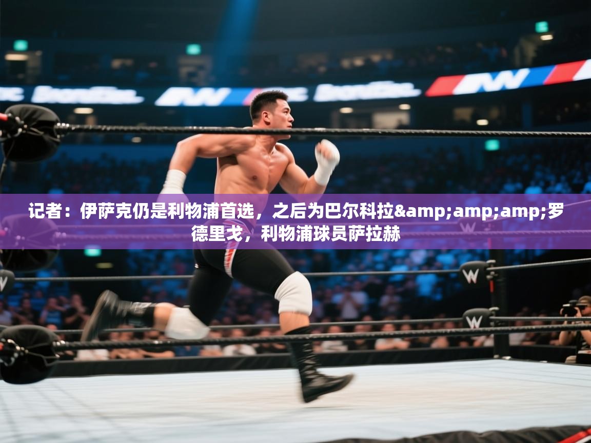 记者：伊萨克仍是利物浦首选，之后为巴尔科拉&amp;罗德里戈，利物浦球员萨拉赫