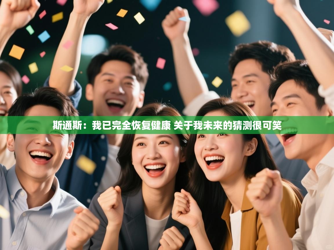 斯通斯：我已完全恢复健康 关于我未来的猜测很可笑